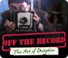 Off the Record: The Art of Deception ゲーム